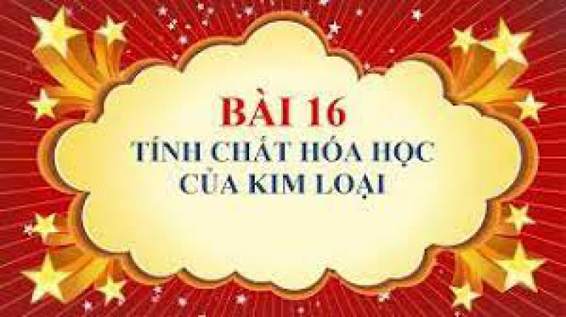 Bài 16: Tính chất hóa học của kim loại