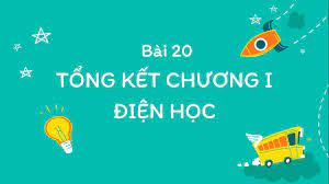 Bài 20: Tổng kết chương I : Điện học