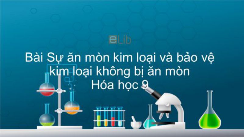 Bài 21: Sự ăn mòn kim loại và bảo vệ kim loại không bị ăn mòn