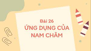 Bài 26: Ứng dụng của nam châm