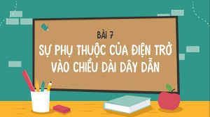 Bài 7: Sự phụ thuộc của điện trở vào chiều dài dây dẫn