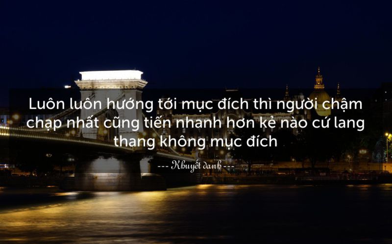 Luôn luôn hướng tới mục đích thì người chậm chạp nhất cũng tiến nhanh hơn những kẻ cứ lang thang không mục đích