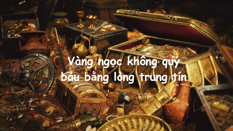 Vàng ngọc không quý báu bằng lòng trung tín