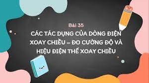 Bài 35:  Các tác dụng của dòng điện xoay chiều Đo cường độ và hiệu điện thế xoay chiều