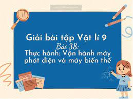 Bài 38: Thực hành: Vận hành máy phát điện và máy biến thế