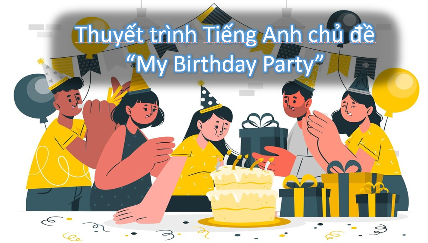 Thuyết trình Tiếng Anh chủ đề "My birthday party"