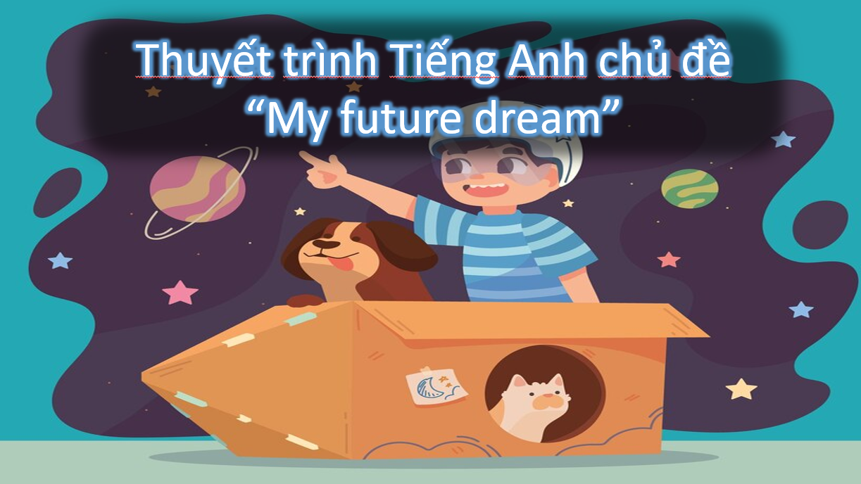 Thuyết trình Tiếng Anh chủ đề "My future dream"