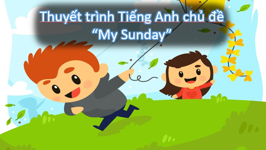 Thuyết trình Tiếng Anh chủ đề "My sunday"