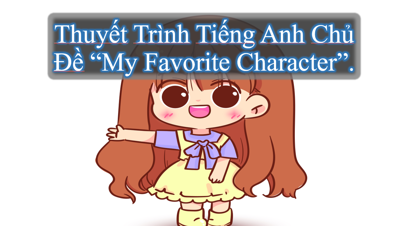 Thuyết trình Tiếng Anh với chủ đề "My Favorite Character".