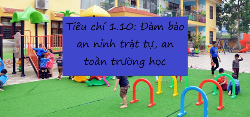 Tiêu chí 1.10: Đảm bảo an ninh trật tự, an toàn trường học